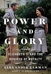 Power and Glory : Elizabeth II and the Rebirth of Royalty (Alexander Larman)