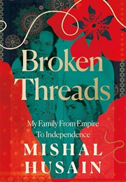 Broken Threads: My Family From Empire to Independence (Mishal Husain)