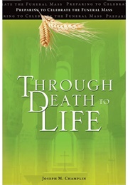 From Death to Life: Preparing to Celebrate the Funeral Mass (Joseph M. Champlin)