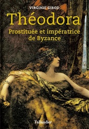 Théodora, Prostituée Et Impératrice De Byzance (Virginie Girod)