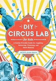 DIY Circus Lab for Kids (Jackie Leigh Davis)