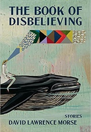 The Book of Disbelieving (David Lawrence Morse)