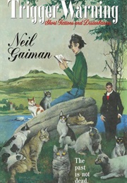 Trigger Warning: Short Fictions and Disturbances (Neil Gaiman)