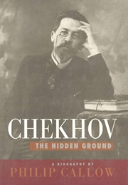 Chekhov: The Hidden Ground (Philip Callow)