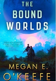 The Bound Worlds (Megan E. O&#39;Keefe)