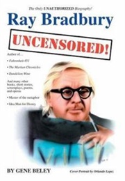 Ray Bradbury Uncensored!: The Unauthorized Biography (Gene Beley)