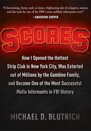 Scores: How I Opened the Hottest Strip Club in New York City, Was Extorted Out of Millions by the Ga (Michael D. Blutrich)