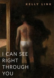 I Can See Right Through You (Kelly Link)