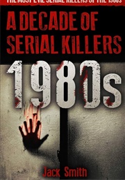 Decade of Serial Killers 1980s (Jack Smith)