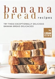 Banana Bread Recipes (Logan King)