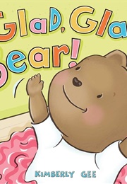 Glad, Glad Bear! (Kimberly Gee)