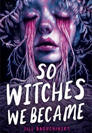 So Witches We Became (Jill Baguchinsky)