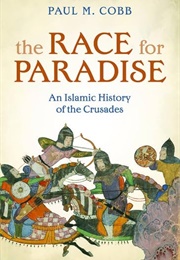 The Race for Paradise: An Islamic History of the Crusades (Paul Cobb)