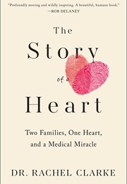 The Story of a Heart: Two Families, One Heart, and the Medical Miracle That Saved a Child&#39;s Life (Rachel Clarke)