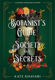 A Botanist&#39;s Guide to Society and Secrets (Kate Khavari)