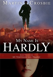 My Name Is Hardly-Book Two of the My Temporary Life Trilogy (Crosbie, Martin)