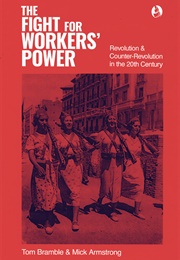 The Fight for Workers Power: Revolution and Counter-Revolution in the 20th Century (Tom Bramble and Mick Armstrong)