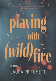 Playing With Wildfire (Laura Pritchett)