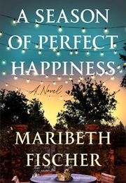 A Season of Perfect Happiness (Maribeth Fischer)