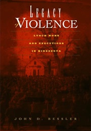 Legacy of Violence: Lynch Mobs and Executions in Minnesota (John D. Bessler)