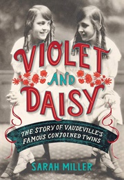 Violet and Daisy: The Story of Vaudeville&#39;s Famous Conjoined Twins (Miller, Sarah)