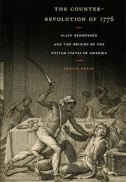 The Counter-Revolution of 1776: Slave Resistance and the Origins of the United States of America (Gerald Horne)