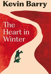 The Heart in Winter (Kevin Barry)