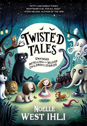 Twisted Tales: Unhinged Retellings of Beloved Children&#39;s Stories (Noelle W. Ihli)