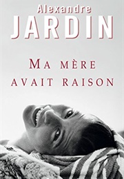 Ma Mère Avait Raison (Alexandre Jardin)