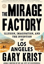 The Mirage Factory: Illusion, Imagination, and the Invention of Los Angeles (Krist, Gary)