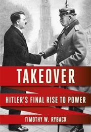 Takeover: Hitler&#39;s Final Rise to Power (Timothy W. Ryback)