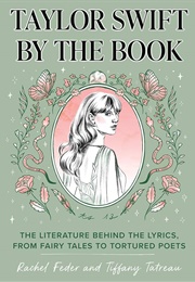 Taylor Swift by the Book: The Literature Behind the Lyrics, From Fairy Tales to Tortured Poets (Rachel Feder &amp; Tiffany Tatreau)