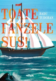 Toate Pânzele Sus! (All Sails Ahead!) (Radu Tudoran)