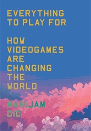 Everything to Play For: How Videogames Are Changing the World (Marijam Did)