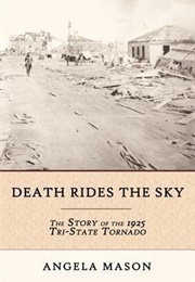 Death Rides the Sky: The Story of the 1925 Tri-State Tornado (Angela Mason)