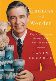 Kindness and Wonder: Why Mister Rogers Matters Now More Than Ever (Edwards, Gavin)