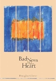 Bad News of the Heart (Douglas H. Glover)