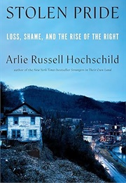 Stolen Pride: Loss, Shame, and the Rise of the Right (Arlie Russell Hochschild)