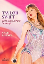 Taylor Swift: The Stories Behind the Songs (Annie Zaleski)