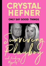 Only Say Good Things: Surviving Playboy and Finding Myself (Crystal Hefner)