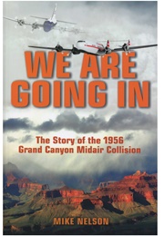 We Are Going In: The Story of the 1956 Grand Canyon Midair Collision (Mike Nelson)