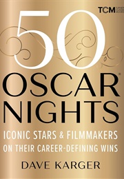 50 Oscar Nights: Iconic Stars &amp; Filmmakers on Their Career-Defining Wins (Dave Karger)