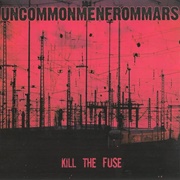Uncommonmenfrommars – Kill the Fuze