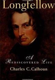 Longfellow: A Rediscovered Life (Charles C. Calhoun)