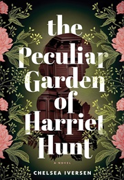 The Peculiar Garden of Harriet Hunt (Chelsea Iversen)