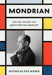 Mondrian: His Life, His Art, and the Quest of the Absolute (Nicolas Fox Weber)