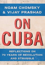 On Cuba: Reflections on 70 Years of Revolution and Struggle (Noam Chomsky and Vijay Prashad)