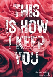 This Is How I Keep You (Kristina Mahr)