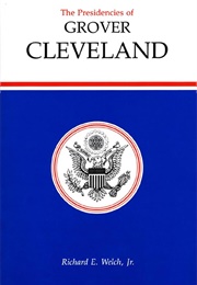 The Presidencies of Grover Cleveland (Richard E. Welch, Jr.)