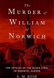 The Murder of William of Norwich: The Origins of the Blood Libel in Medieval Europe (Emily Rose)